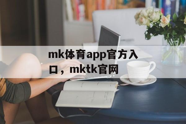 mk体育app官方入口，mktk官网