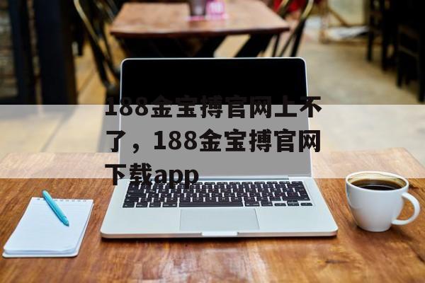 188金宝搏官网上不了，188金宝搏官网下载app